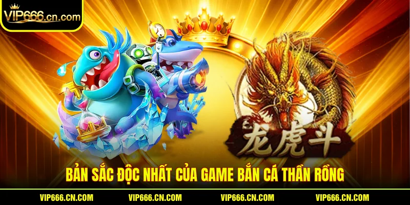 Bản sắc độc nhất của game Bắn cá Thần rồng