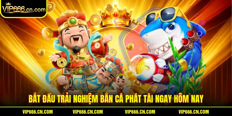 Bắt đầu trải nghiệm Bắn cá Phát tài ngay hôm nay