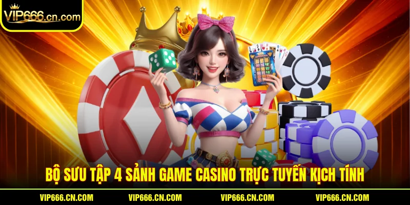 Bộ sưu tập 4 sảnh game Casino trực tuyến kịch tính