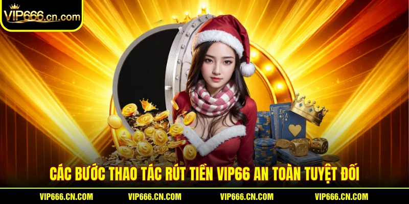 Các bước thao tác rút tiền VIP66 an toàn tuyệt đối