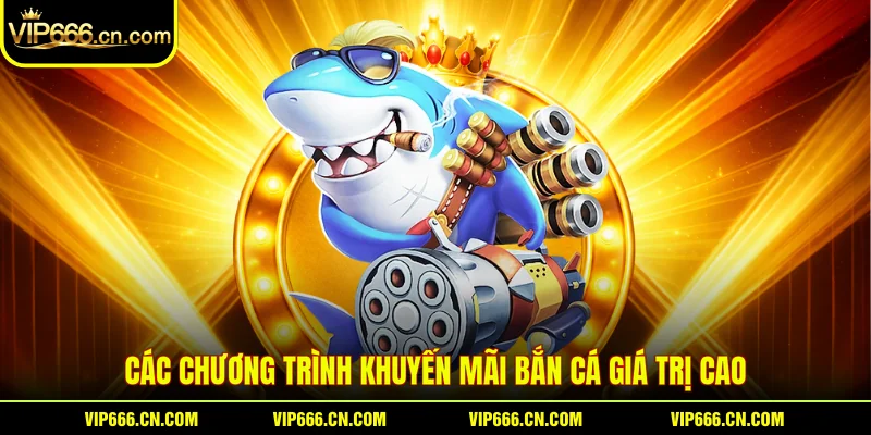 Các chương trình khuyến mãi Bắn cá giá trị cao