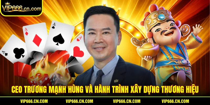 CEO Trương Mạnh Hùng và hành trình xây dựng thương hiệu