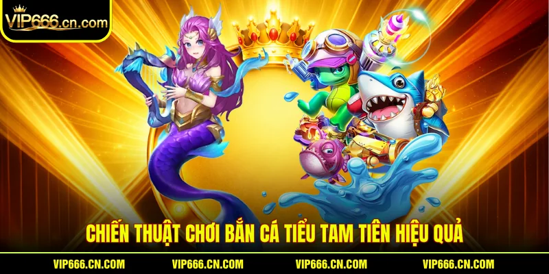 Chiến thuật chơi Bắn cá Tiểu tam tiên hiệu quả