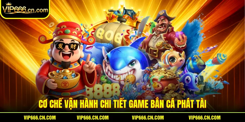 Cơ chế vận hành chi tiết game Bắn cá Phát tài