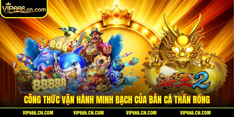 Công thức vận hành minh bạch của Bắn cá Thần rồng