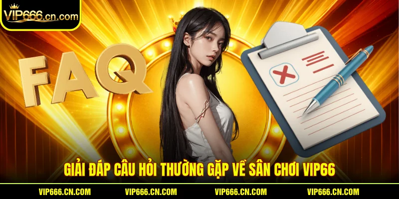 Giải đáp câu hỏi thường gặp về sân chơi VIP66