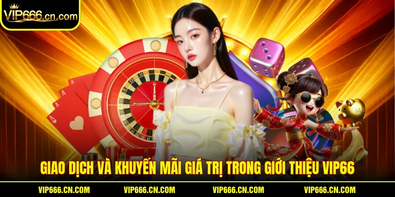 Giao dịch và khuyến mãi giá trị trong giới thiệu VIP66
