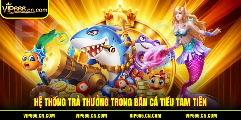 Hệ thống trả thưởng trong Bắn cá Tiểu tam tiên