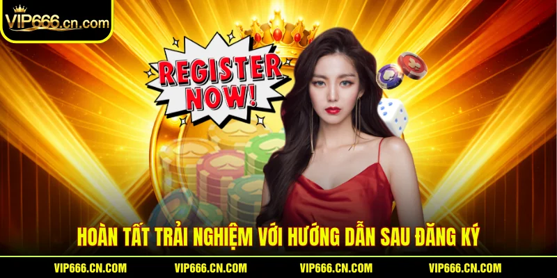 Hoàn tất trải nghiệm với hướng dẫn sau đăng ký