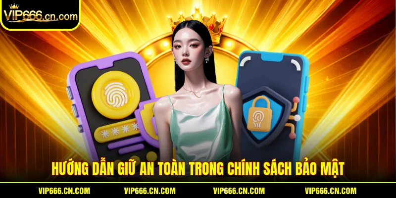 Hướng dẫn giữ an toàn trong Chính Sách Bảo Mật