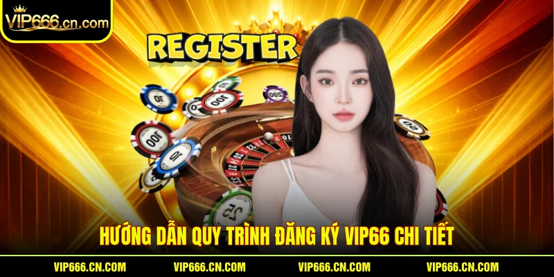 Hướng dẫn quy trình đăng ký VIP66 chi tiết
