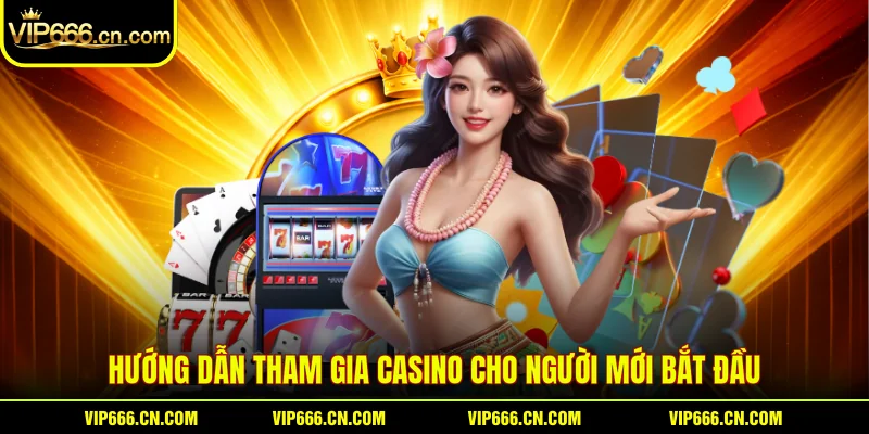 Hướng dẫn tham gia Casino cho người mới bắt đầu