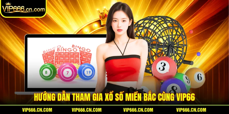 Hướng dẫn tham gia Xổ số miền Bắc cùng VIP66