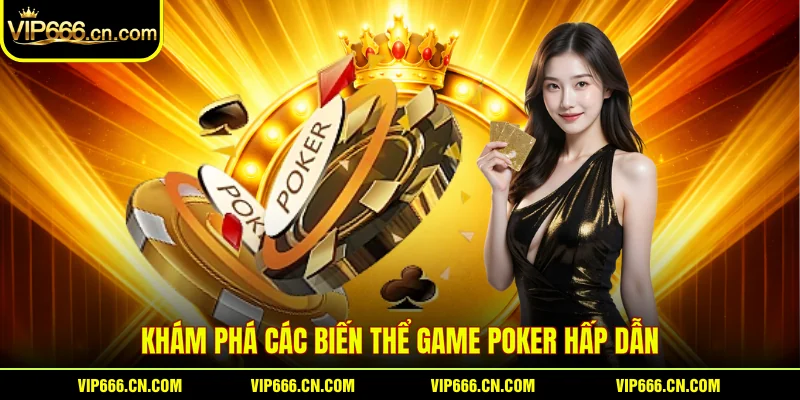 Khám phá các biến thể Game poker hấp dẫn