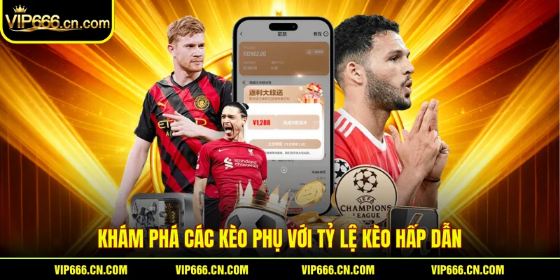 Khám phá các kèo phụ với tỷ lệ kèo hấp dẫn
