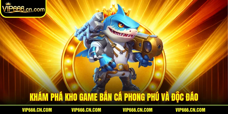 Khám phá kho game Bắn cá phong phú và độc đáo