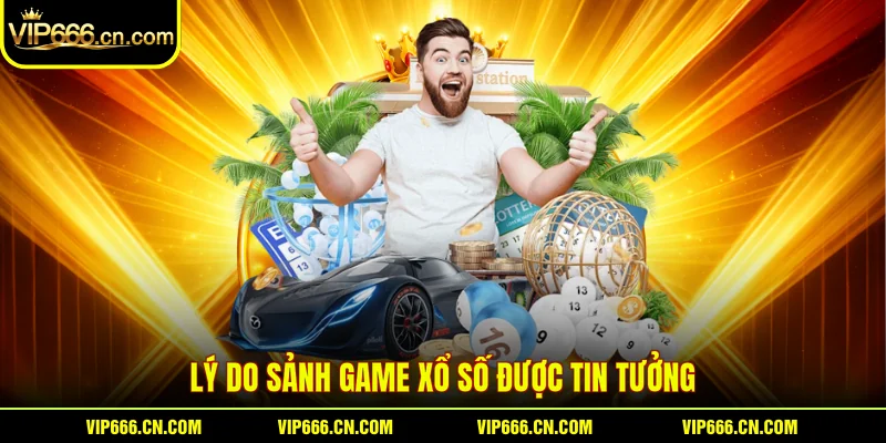 Lý do sảnh game Xổ số được tin tưởng