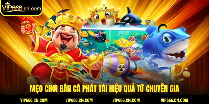 Mẹo chơi Bắn cá Phát tài hiệu quả từ chuyên gia