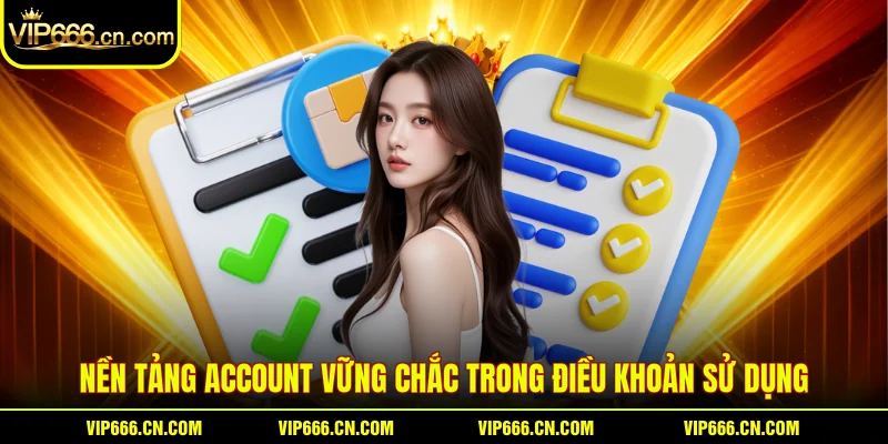 Nền tảng account vững chắc trong Điều Khoản Sử Dụng