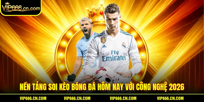 Nền tảng soi kèo bóng đá hôm nay với công nghệ 2026