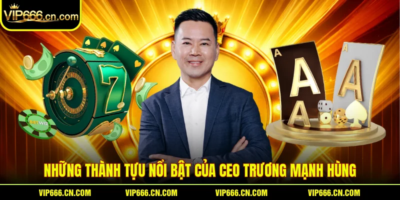 Những thành tựu nổi bật của CEO Trương Mạnh Hùng