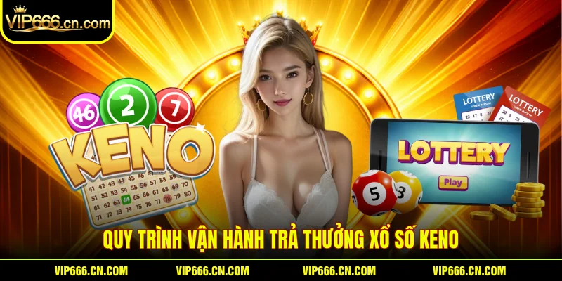 Quy trình vận hành trả thưởng Xổ số keno