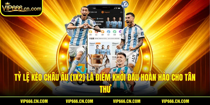 Tỷ lệ kèo châu Âu (1X2) là điểm khởi đầu hoàn hảo cho tân thủ