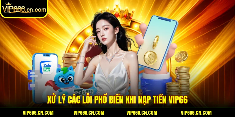 Xử lý các lỗi phổ biến khi nạp tiền VIP66